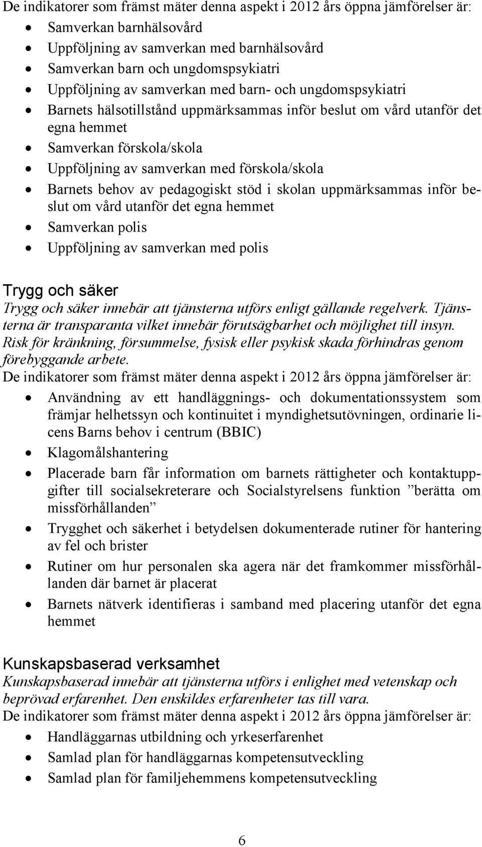 behov av pedagogiskt stöd i skolan uppmärksammas inför beslut om vård utanför det egna hemmet Samverkan polis Uppföljning av samverkan med polis Trygg och säker Trygg och säker innebär att tjänsterna