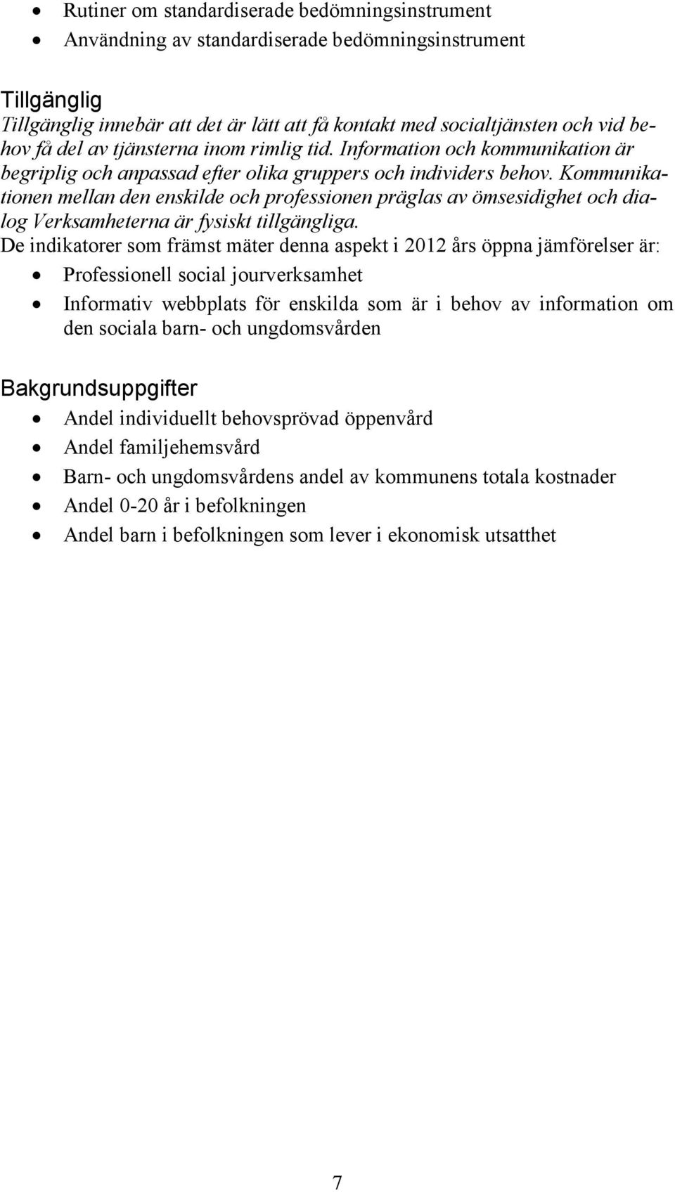 Kommunikationen mellan den enskilde och professionen präglas av ömsesidighet och dialog Verksamheterna är fysiskt tillgängliga.