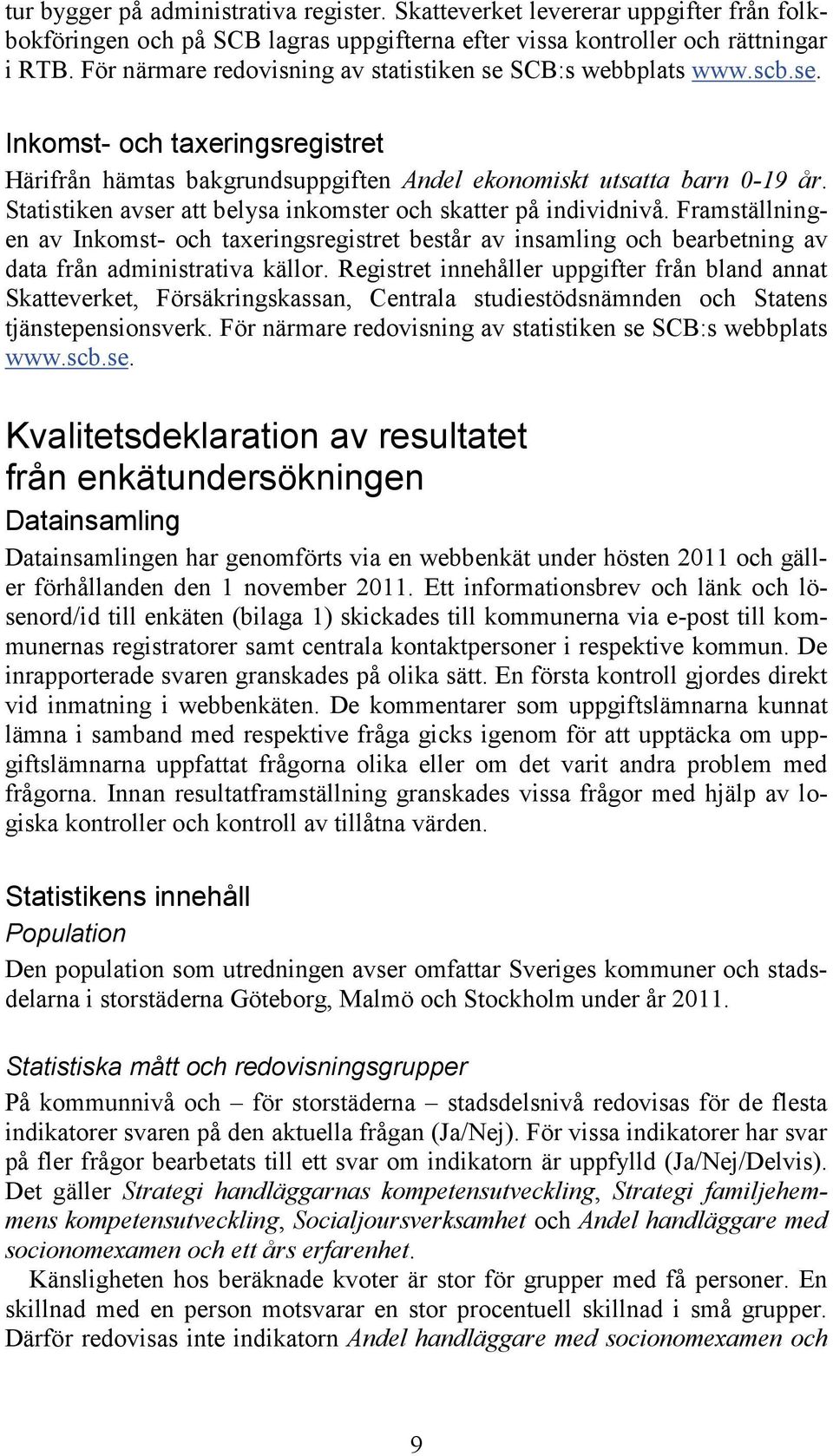 Statistiken avser att belysa inkomster och skatter på individnivå. Framställningen av Inkomst- och taxeringsregistret består av insamling och bearbetning av data från administrativa källor.