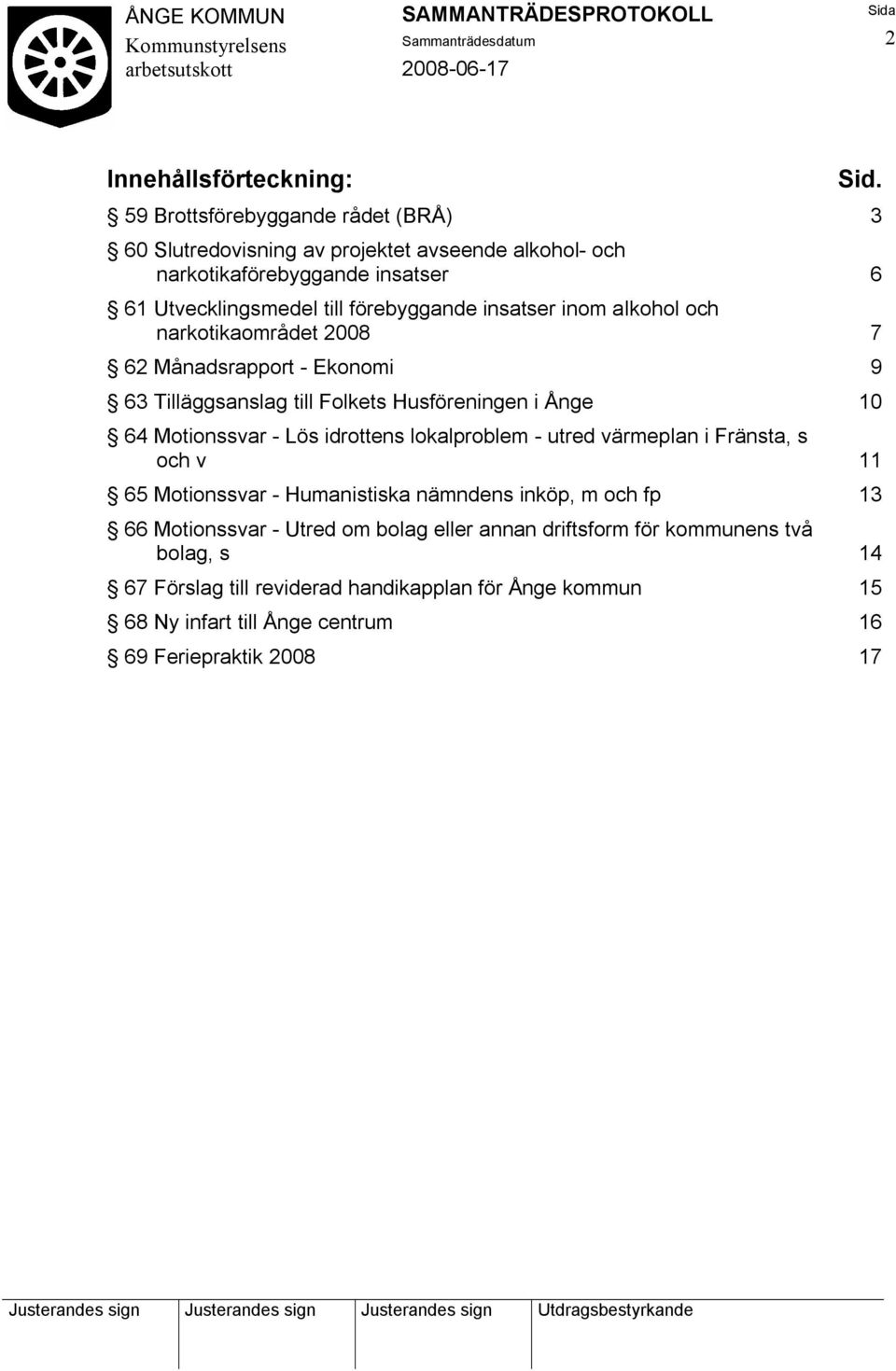 insatser inom alkohol och narkotikaområdet 2008 7 62 Månadsrapport - Ekonomi 9 63 Tilläggsanslag till Folkets Husföreningen i Ånge 10 64 Motionssvar - Lös idrottens