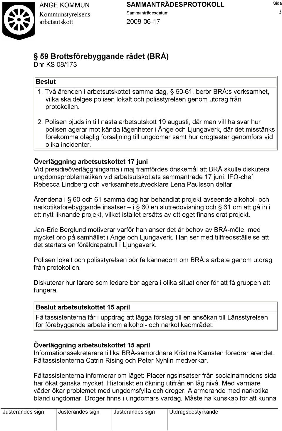 drogtester genomförs vid olika incidenter. Överläggning et 17 juni Vid presidieöverläggningarna i maj framfördes önskemål att BRÅ skulle diskutera ungdomsproblematiken vid ets sammanträde 17 juni.