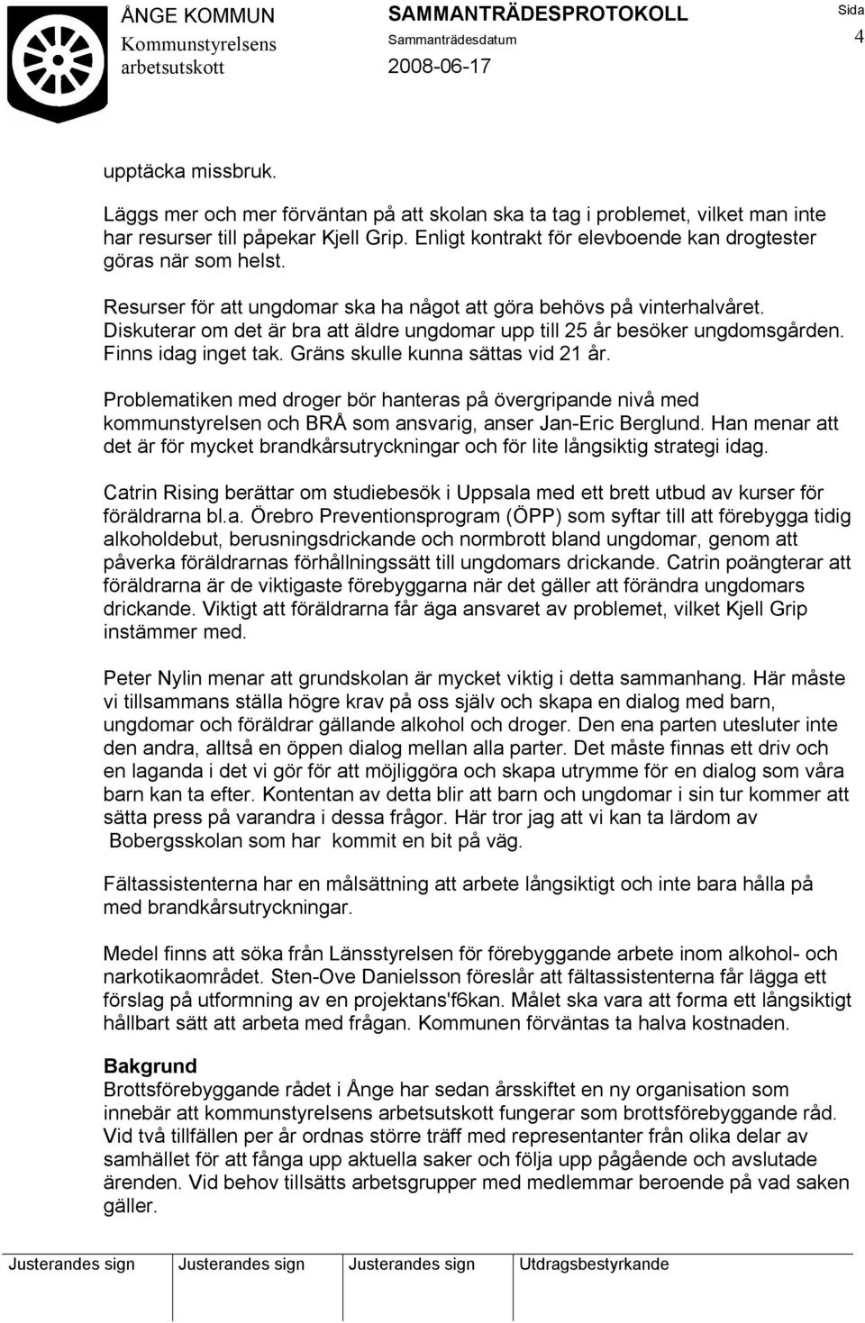 Diskuterar om det är bra att äldre ungdomar upp till 25 år besöker ungdomsgården. Finns idag inget tak. Gräns skulle kunna sättas vid 21 år.