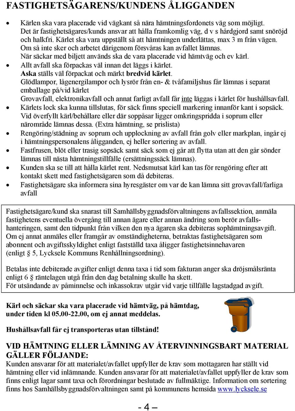 Om så inte sker och arbetet därigenom försvåras kan avfallet lämnas. När säckar med biljett används ska de vara placerade vid hämtväg och ev kärl.