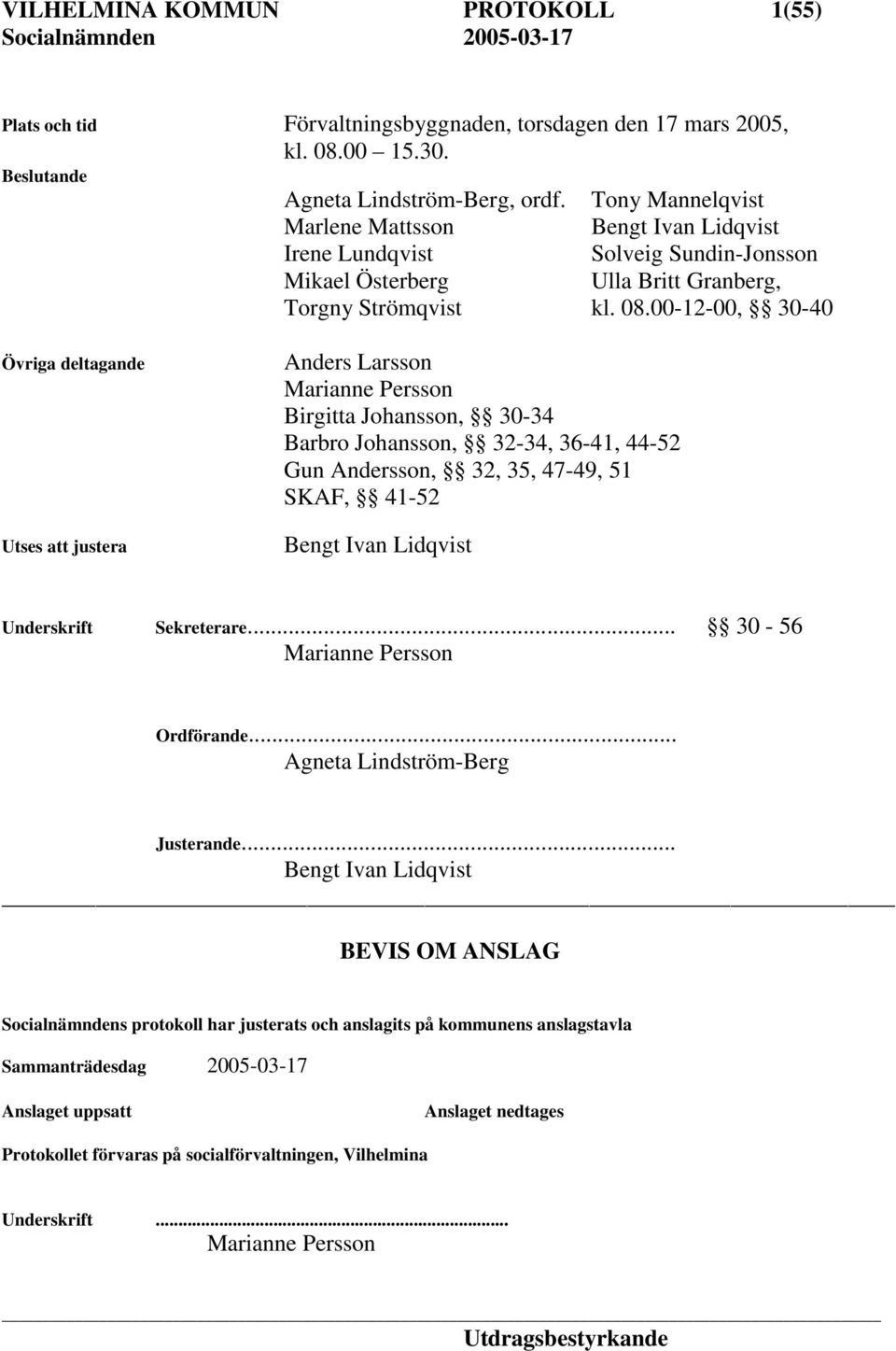 00-12-00, 30-40 Övriga deltagande Utses att justera Anders Larsson Marianne Persson Birgitta Johansson, 30-34 Barbro Johansson, 32-34, 36-41, 44-52 Gun Andersson, 32, 35, 47-49, 51 SKAF, 41-52 Bengt