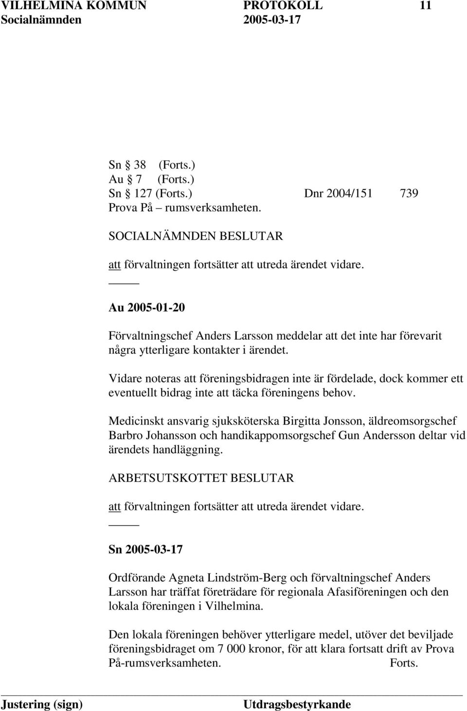 Vidare noteras att föreningsbidragen inte är fördelade, dock kommer ett eventuellt bidrag inte att täcka föreningens behov.