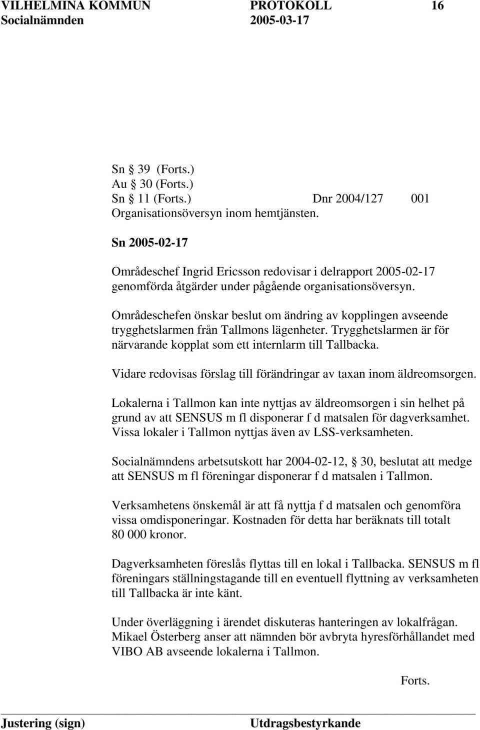 Områdeschefen önskar beslut om ändring av kopplingen avseende trygghetslarmen från Tallmons lägenheter. Trygghetslarmen är för närvarande kopplat som ett internlarm till Tallbacka.