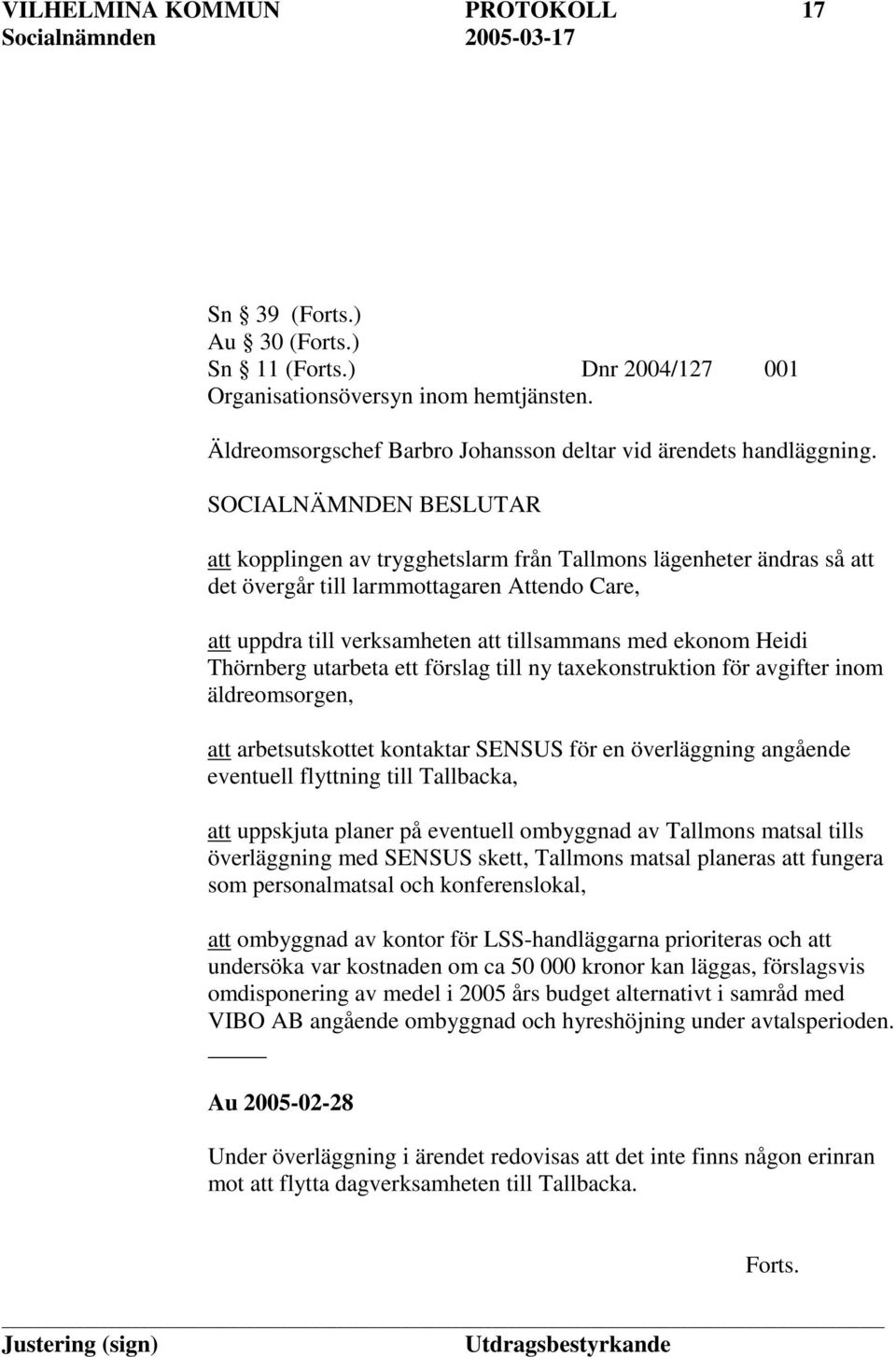 ett förslag till ny taxekonstruktion för avgifter inom äldreomsorgen, att arbetsutskottet kontaktar SENSUS för en överläggning angående eventuell flyttning till Tallbacka, att uppskjuta planer på
