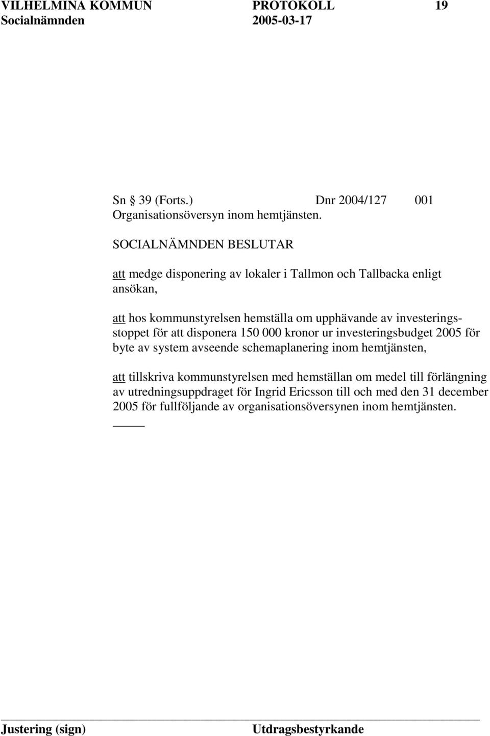 investeringsstoppet för att disponera 150 000 kronor ur investeringsbudget 2005 för byte av system avseende schemaplanering inom hemtjänsten,