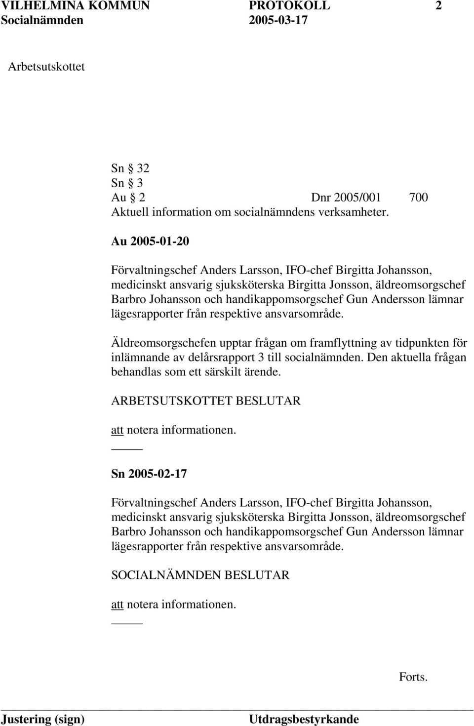 Andersson lämnar lägesrapporter från respektive ansvarsområde. Äldreomsorgschefen upptar frågan om framflyttning av tidpunkten för inlämnande av delårsrapport 3 till socialnämnden.