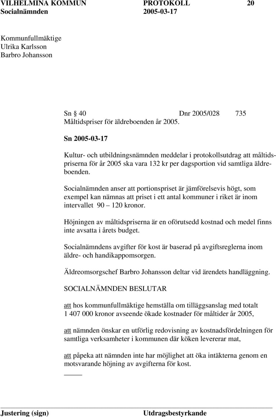 Socialnämnden anser att portionspriset är jämförelsevis högt, som exempel kan nämnas att priset i ett antal kommuner i riket är inom intervallet 90 120 kronor.
