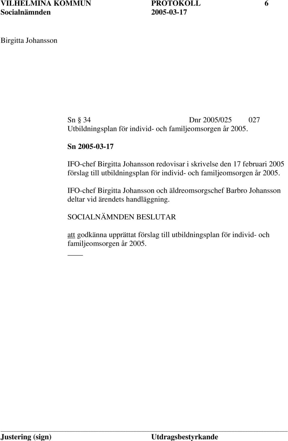 Sn 2005-03-17 IFO-chef Birgitta Johansson redovisar i skrivelse den 17 februari 2005 förslag till utbildningsplan för