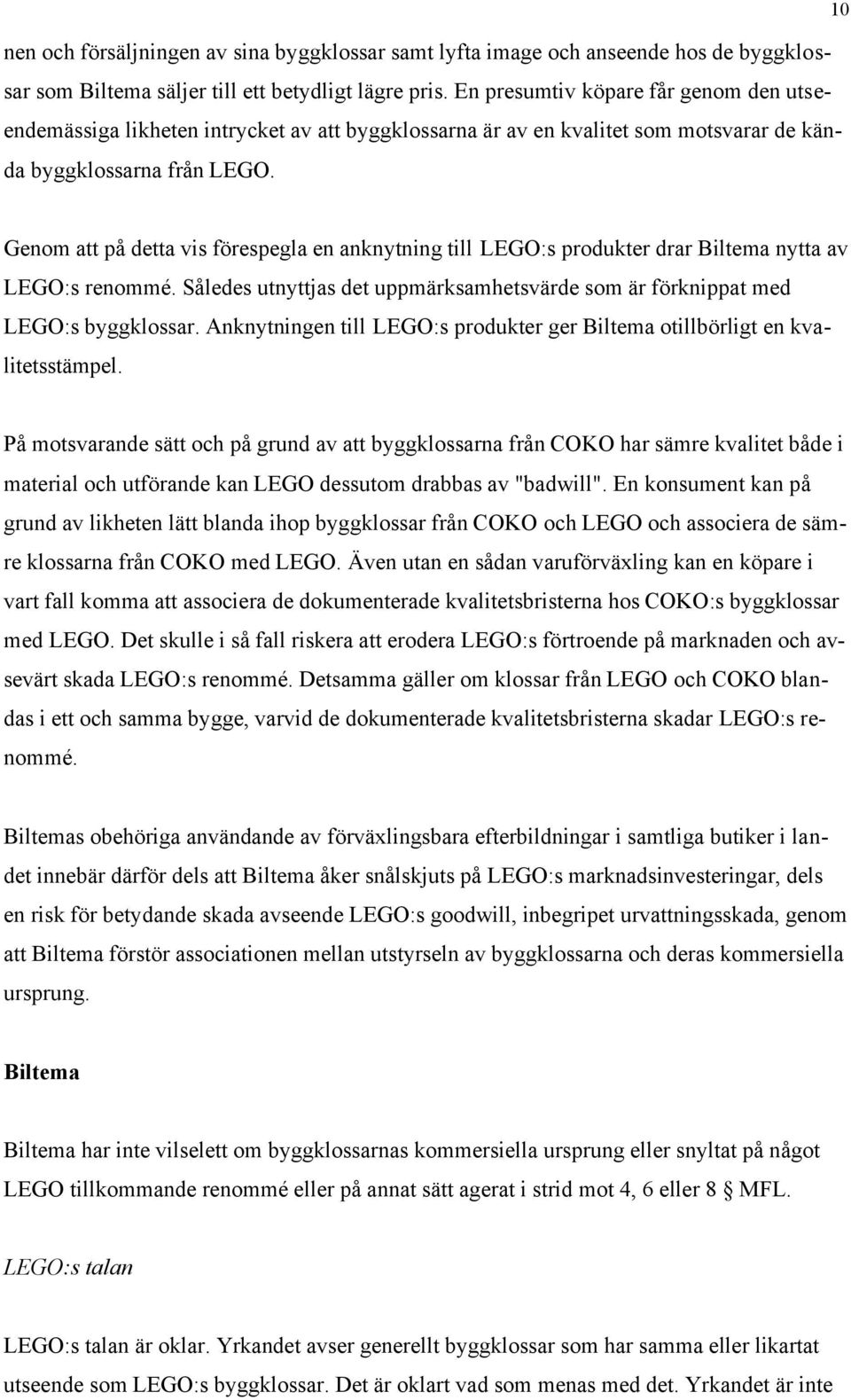 Genom att på detta vis förespegla en anknytning till LEGO:s produkter drar Biltema nytta av LEGO:s renommé. Således utnyttjas det uppmärksamhetsvärde som är förknippat med LEGO:s byggklossar.