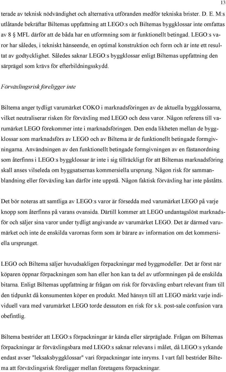 LEGO:s varor har således, i tekniskt hänseende, en optimal konstruktion och form och är inte ett resultat av godtycklighet.