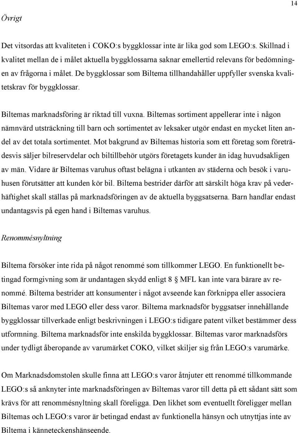 De byggklossar som Biltema tillhandahåller uppfyller svenska kvalitetskrav för byggklossar. Biltemas marknadsföring är riktad till vuxna.