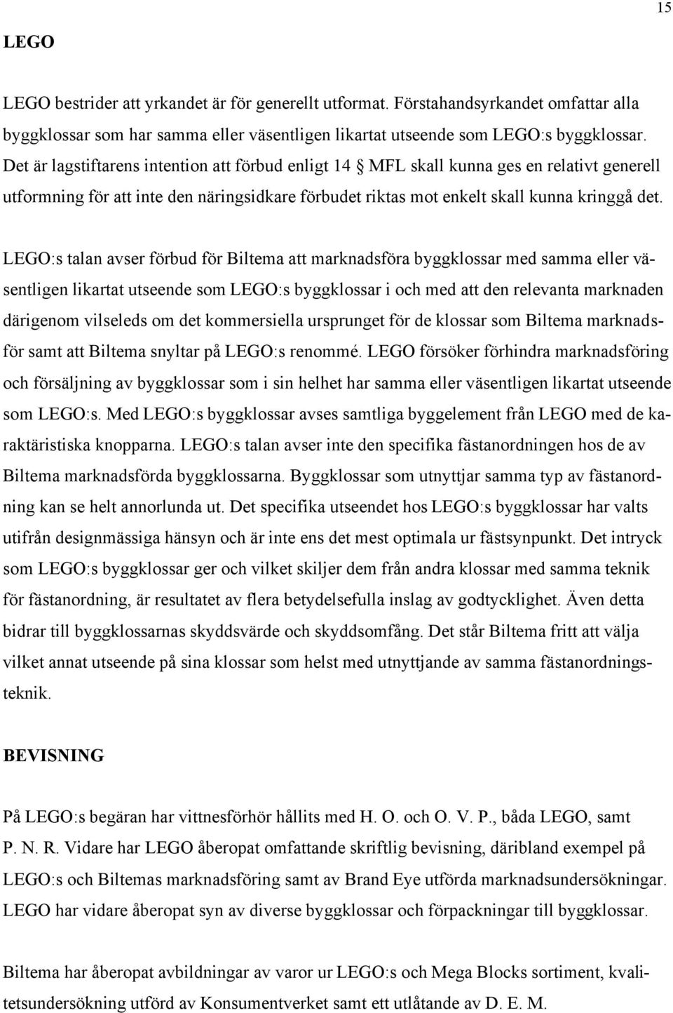 LEGO:s talan avser förbud för Biltema att marknadsföra byggklossar med samma eller väsentligen likartat utseende som LEGO:s byggklossar i och med att den relevanta marknaden därigenom vilseleds om