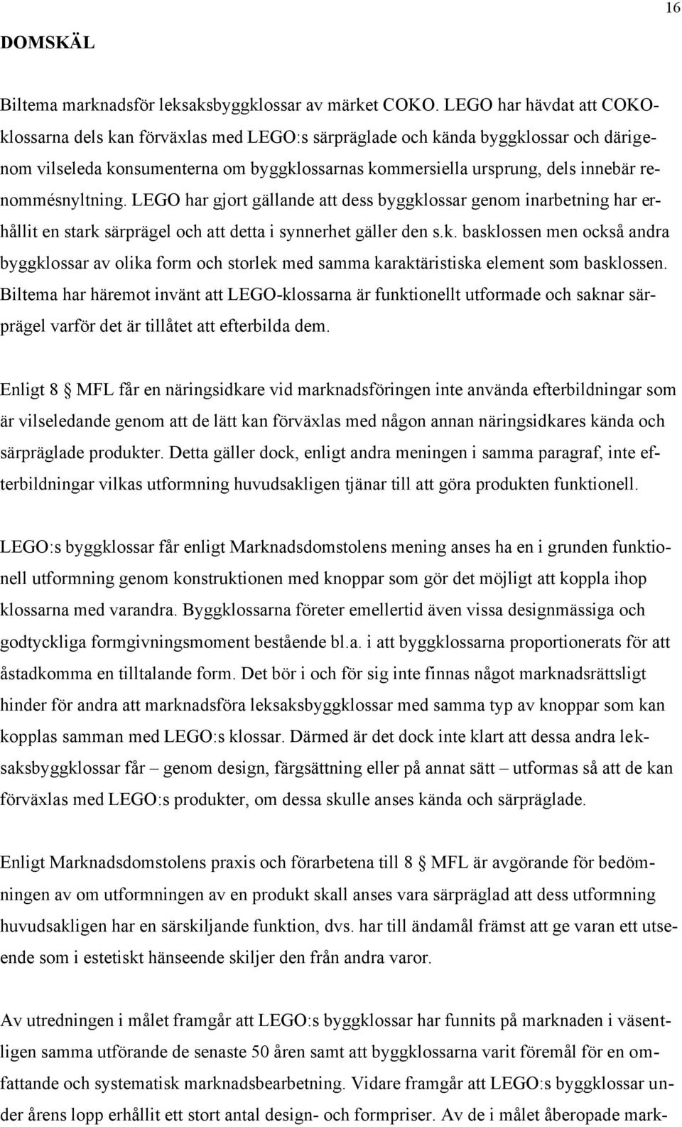 renommésnyltning. LEGO har gjort gällande att dess byggklossar genom inarbetning har erhållit en stark särprägel och att detta i synnerhet gäller den s.k. basklossen men också andra byggklossar av olika form och storlek med samma karaktäristiska element som basklossen.