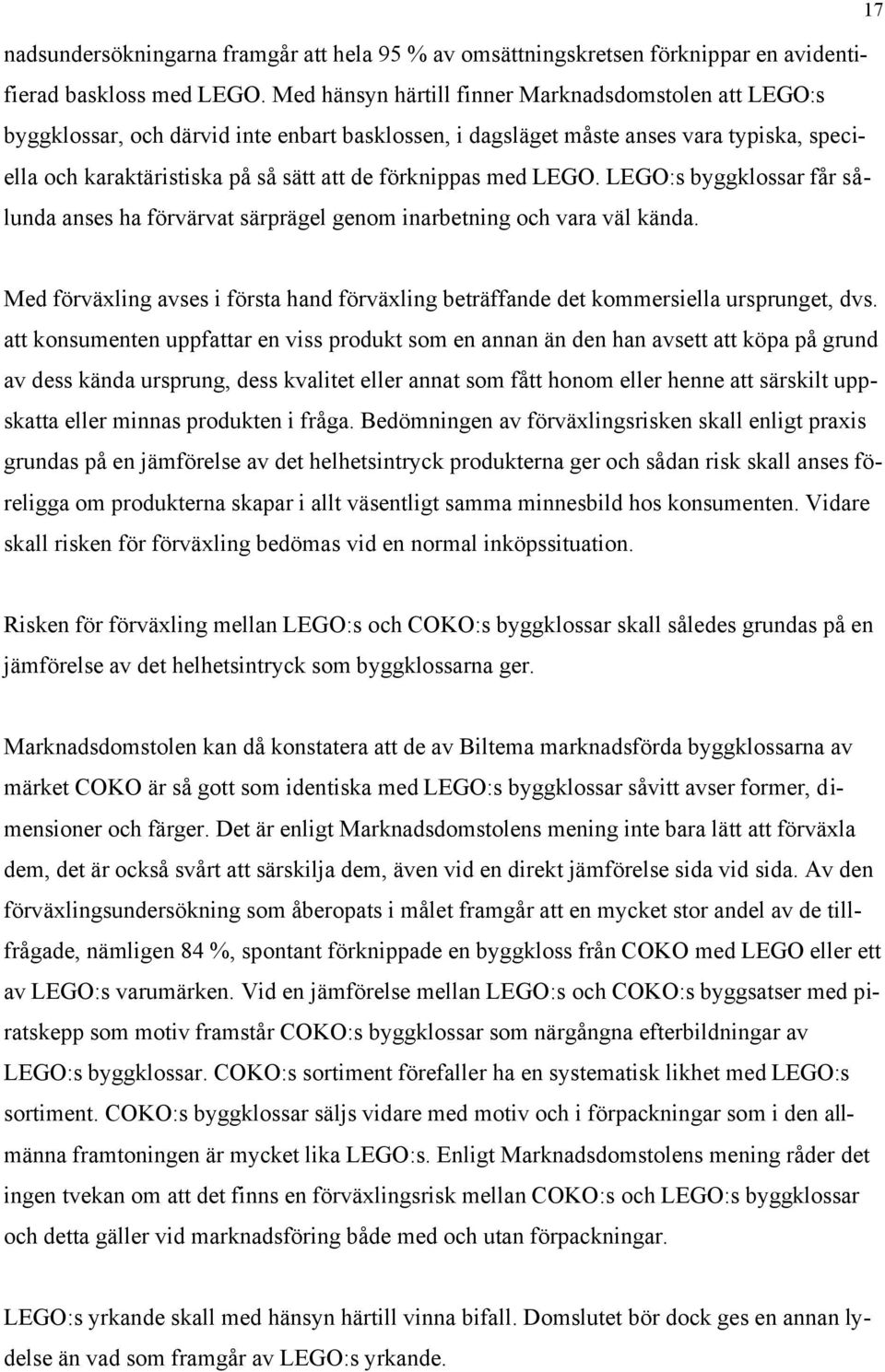 med LEGO. LEGO:s byggklossar får sålunda anses ha förvärvat särprägel genom inarbetning och vara väl kända. Med förväxling avses i första hand förväxling beträffande det kommersiella ursprunget, dvs.