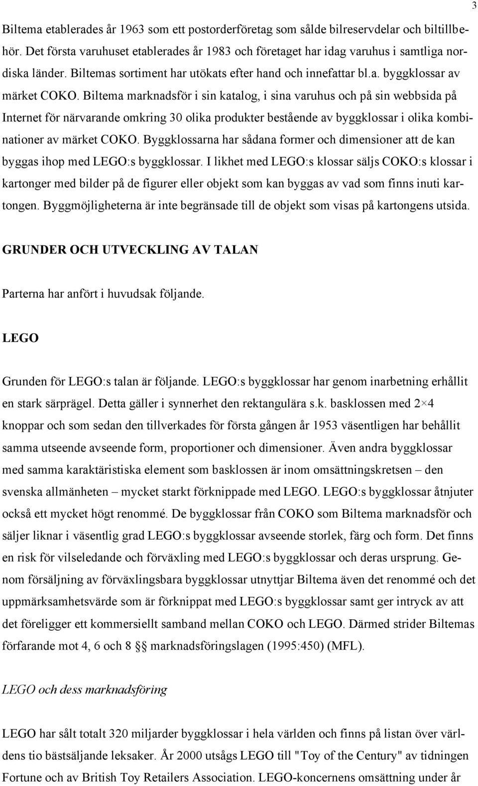 Biltema marknadsför i sin katalog, i sina varuhus och på sin webbsida på Internet för närvarande omkring 30 olika produkter bestående av byggklossar i olika kombinationer av märket COKO.