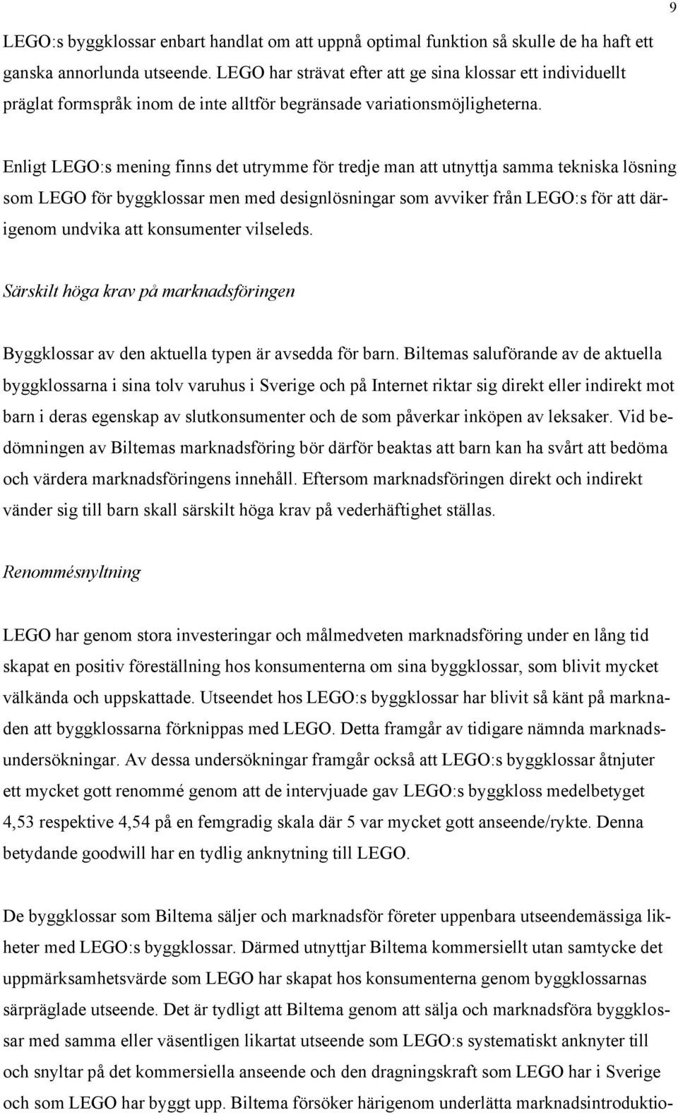 Enligt LEGO:s mening finns det utrymme för tredje man att utnyttja samma tekniska lösning som LEGO för byggklossar men med designlösningar som avviker från LEGO:s för att därigenom undvika att