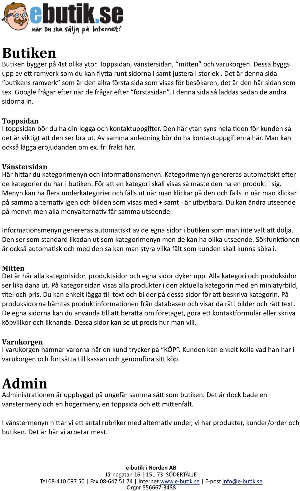 I denna sida så laddas sedan de andra sidorna in. Toppsidan I toppsidan bör du ha din logga och kontaktuppgiher. Den här ytan syns hela #den för kunden så det är vik#gt a= den ser bra ut.
