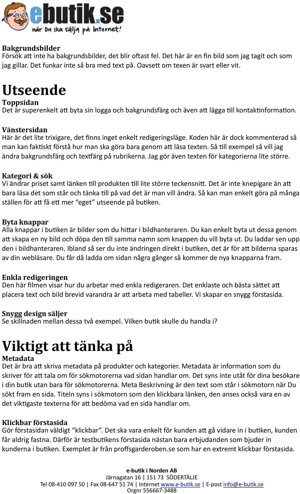 Koden här är dock kommenterad så man kan fak#skt förstå hur man ska göra bara genom a= läsa texten. Så #ll exempel så vill jag ändra bakgrundsfärg och texsärg på rubrikerna.