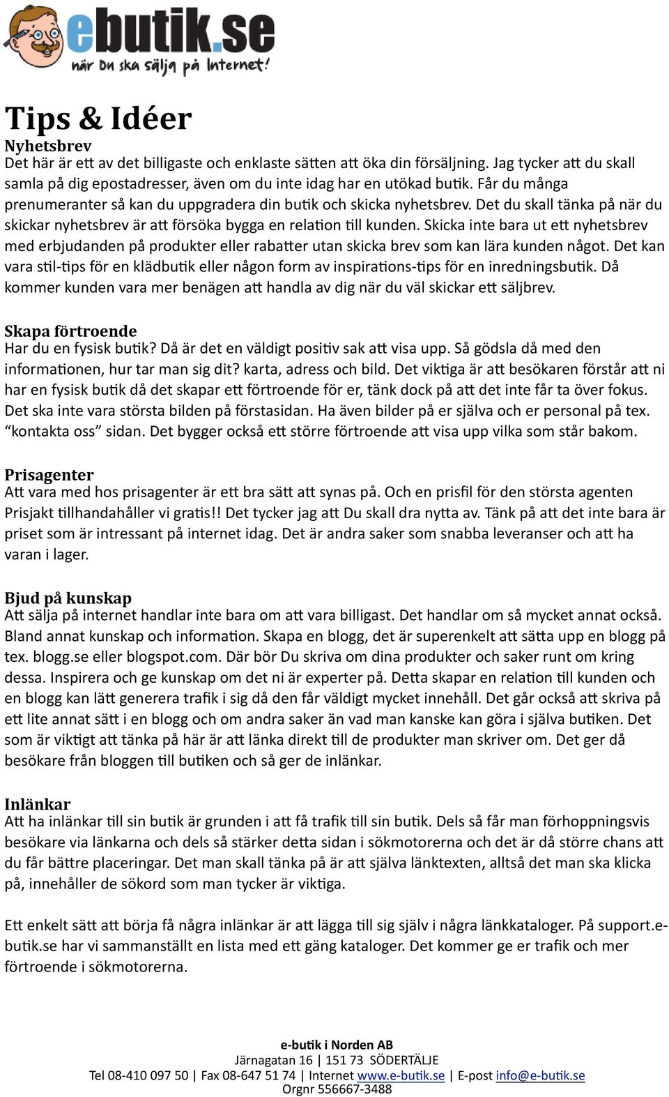 Skicka inte bara ut e= nyhetsbrev med erbjudanden på produkter eller raba=er utan skicka brev som kan lära kunden något.