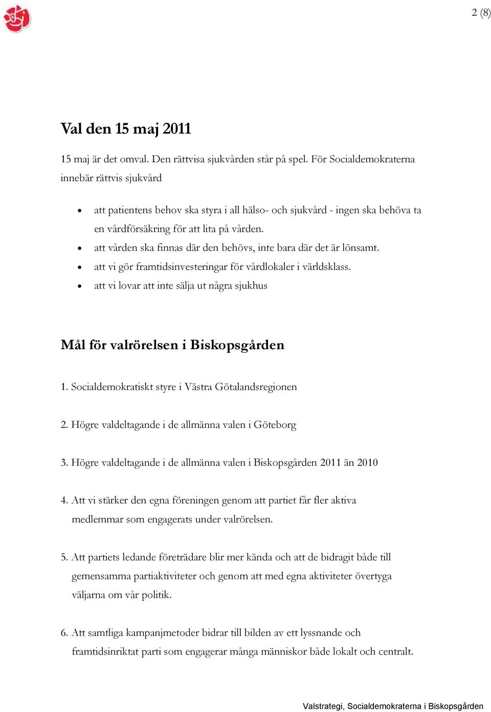 att vården ska finnas där den behövs, inte bara där det är lönsamt. att vi gör framtidsinvesteringar för vårdlokaler i världsklass.