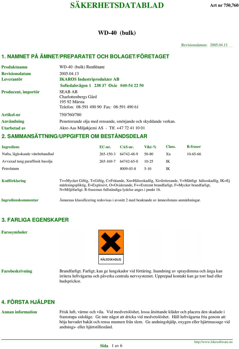 13 Leverantör IKAROS Industriprodukter AB Sofiedalsvägen 1 238 37 Oxie 040-54 22 50 Producent, importör SEAB AB Charlottenbergs Gård 195 92 Märsta Telefon: 08-591 490 90 Fax: 08-591 490 61 Artikel-nr