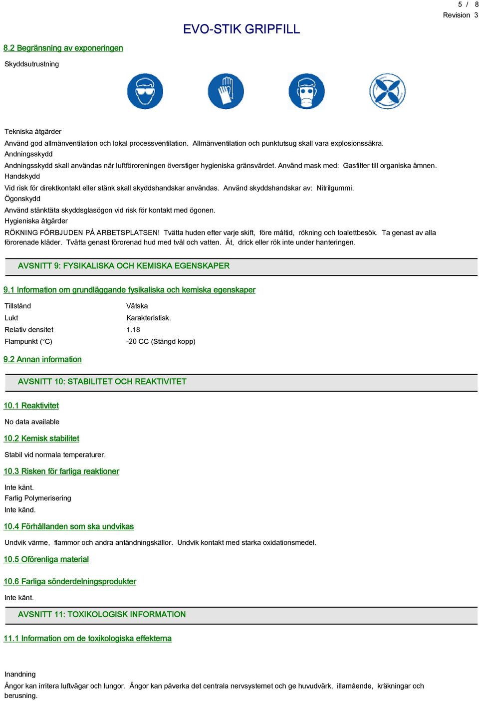 Handskydd Vid risk för direktkontakt eller stänk skall skyddshandskar användas. Använd skyddshandskar av: Nitrilgummi. Ögonskydd Använd stänktäta skyddsglasögon vid risk för kontakt med ögonen.
