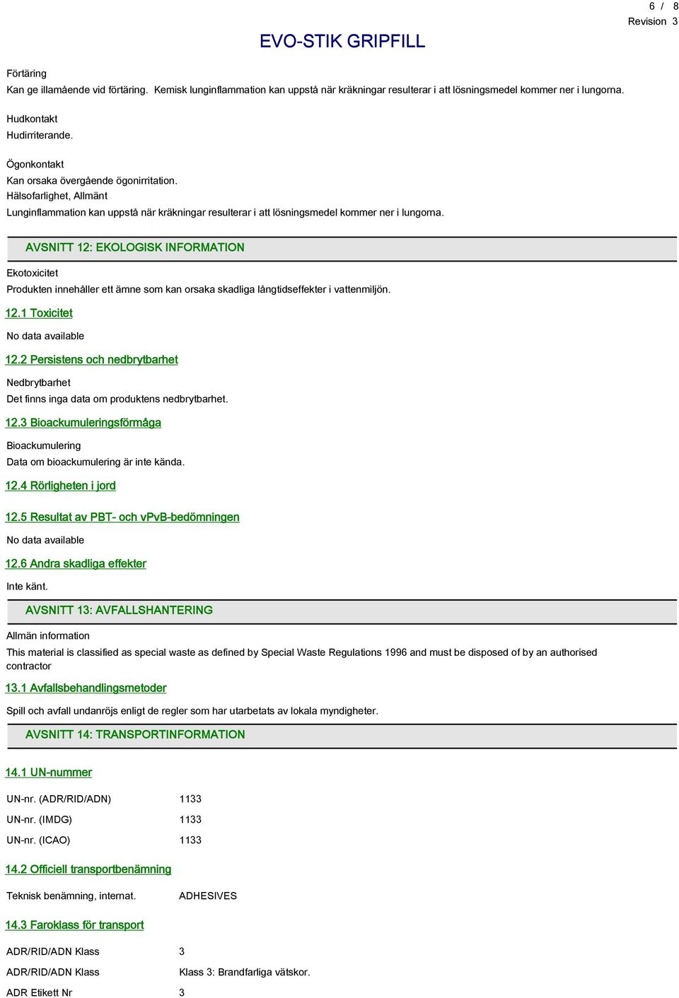 AVSNITT 12: EKOLOGISK INFORMATION Ekotoxicitet Produkten innehåller ett ämne som kan orsaka skadliga långtidseffekter i vattenmiljön. 12.1 Toxicitet No data available 12.