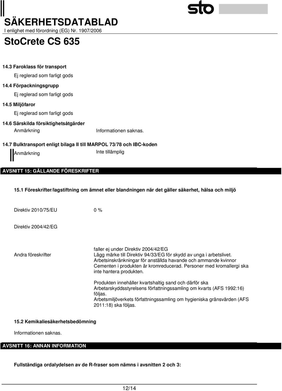 1 Föreskrifter/lagstiftning om ämnet eller blandningen när det gäller säkerhet, hälsa och miljö Direktiv 2010/75/EU 0 % Direktiv 2004/42/EG Andra föreskrifter faller ej under Direktiv 2004/42/EG Lägg