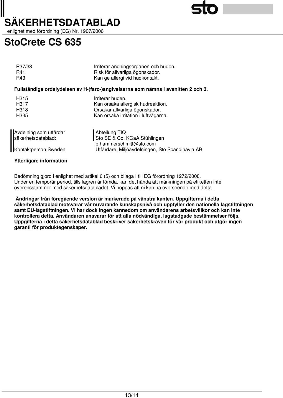 Avdelning som utfärdar säkerhetsdatablad: Kontaktperson Sweden Abteilung TIQ Sto SE & Co. KGaA Stühlingen p.hammerschmitt@sto.
