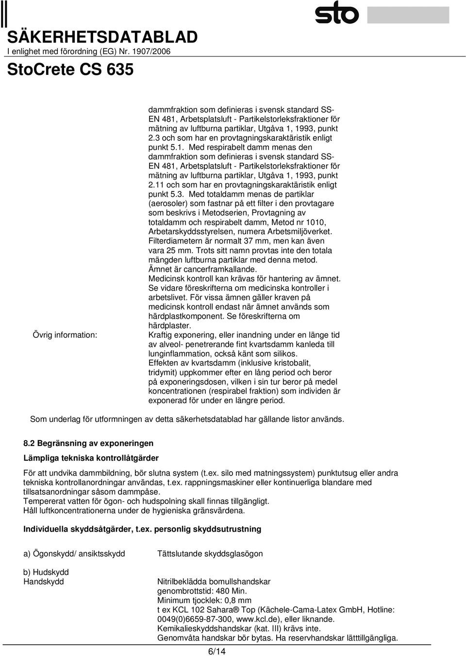 Med respirabelt damm menas den dammfraktion som definieras i svensk standard SS- EN 481, Arbetsplatsluft - Partikelstorleksfraktioner för mätning av luftburna partiklar, Utgåva 1, 1993, punkt 2.