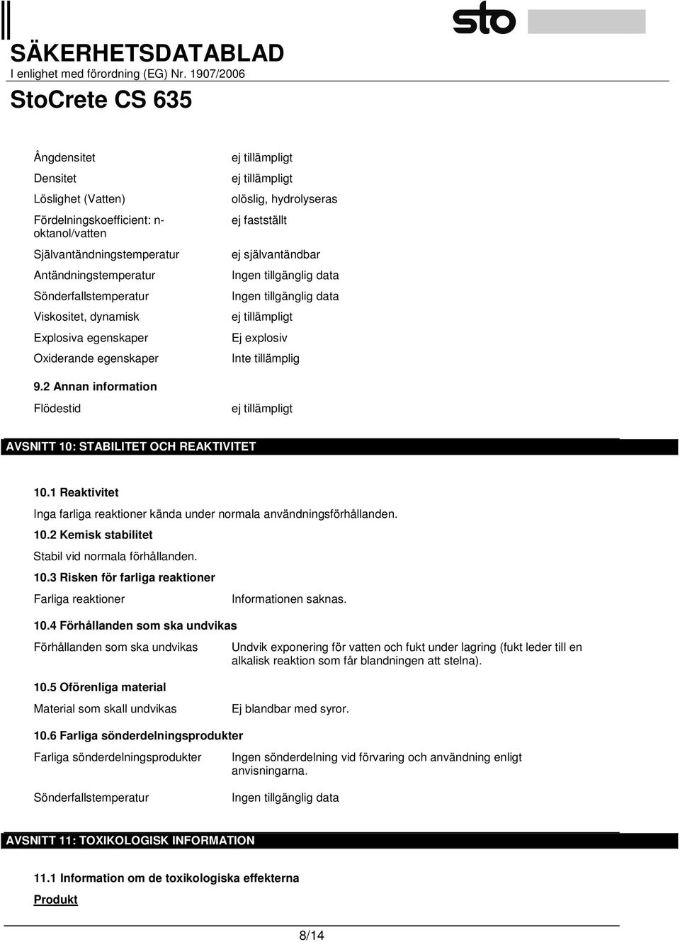 1 Reaktivitet Inga farliga reaktioner kända under normala användningsförhållanden. 10.2 Kemisk stabilitet Stabil vid normala förhållanden. 10.3 Risken för farliga reaktioner Farliga reaktioner Informationen saknas.