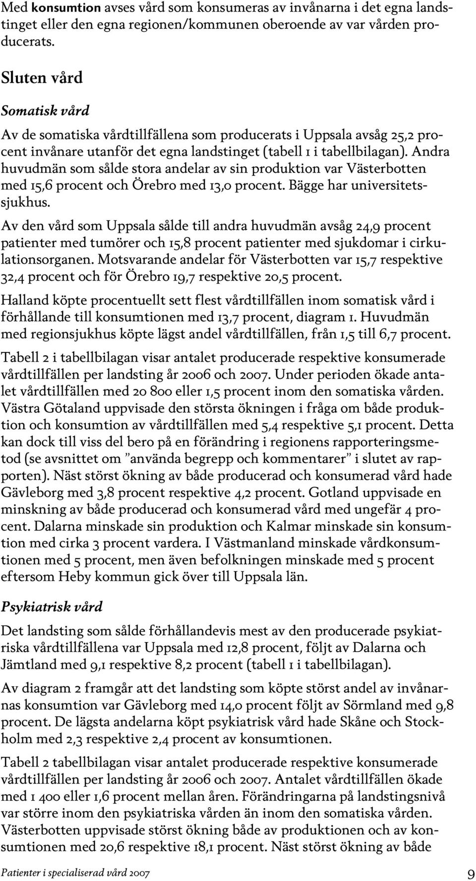 Andra huvudmän som sålde stora andelar av sin produktion var Västerbotten med 15,6 procent och Örebro med 13,0 procent. Bägge har universitetssjukhus.