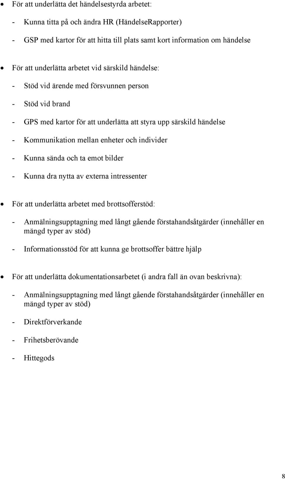 Kunna sända och ta emot bilder - Kunna dra nytta av externa intressenter För att underlätta arbetet med brottsofferstöd: - Anmälningsupptagning med långt gående förstahandsåtgärder (innehåller en