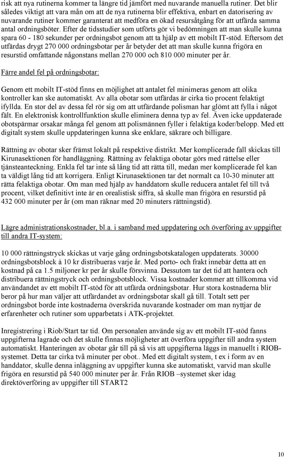 antal ordningsböter. Efter de tidsstudier som utförts gör vi bedömningen att man skulle kunna spara 60-180 sekunder per ordningsbot genom att ta hjälp av ett mobilt IT-stöd.
