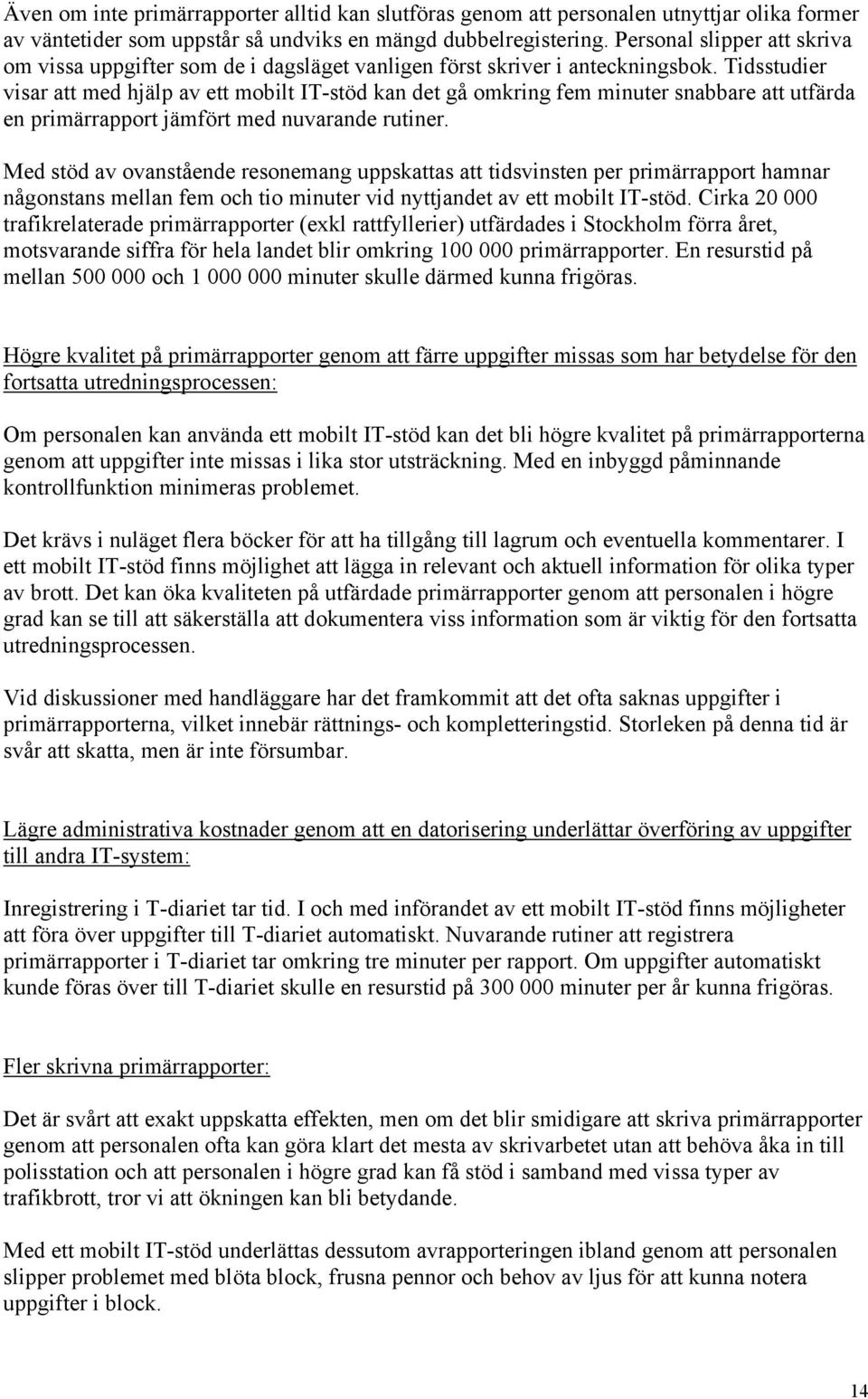 Tidsstudier visar att med hjälp av ett mobilt IT-stöd kan det gå omkring fem minuter snabbare att utfärda en primärrapport jämfört med nuvarande rutiner.
