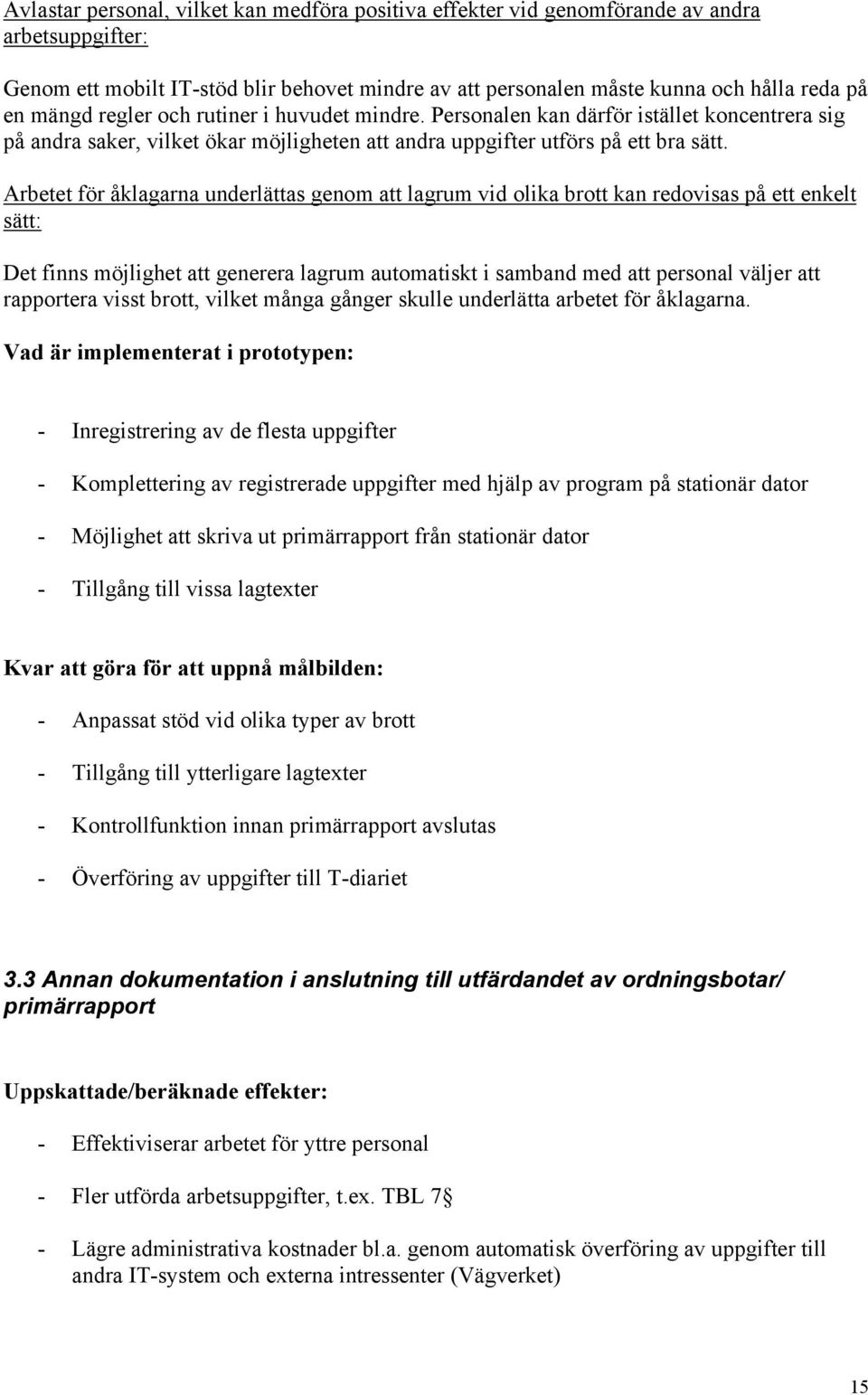 Arbetet för åklagarna underlättas genom att lagrum vid olika brott kan redovisas på ett enkelt sätt: Det finns möjlighet att generera lagrum automatiskt i samband med att personal väljer att