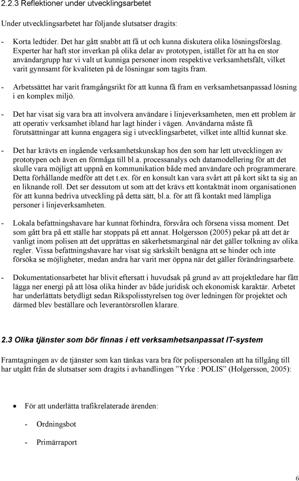 kvaliteten på de lösningar som tagits fram. - Arbetssättet har varit framgångsrikt för att kunna få fram en verksamhetsanpassad lösning i en komplex miljö.