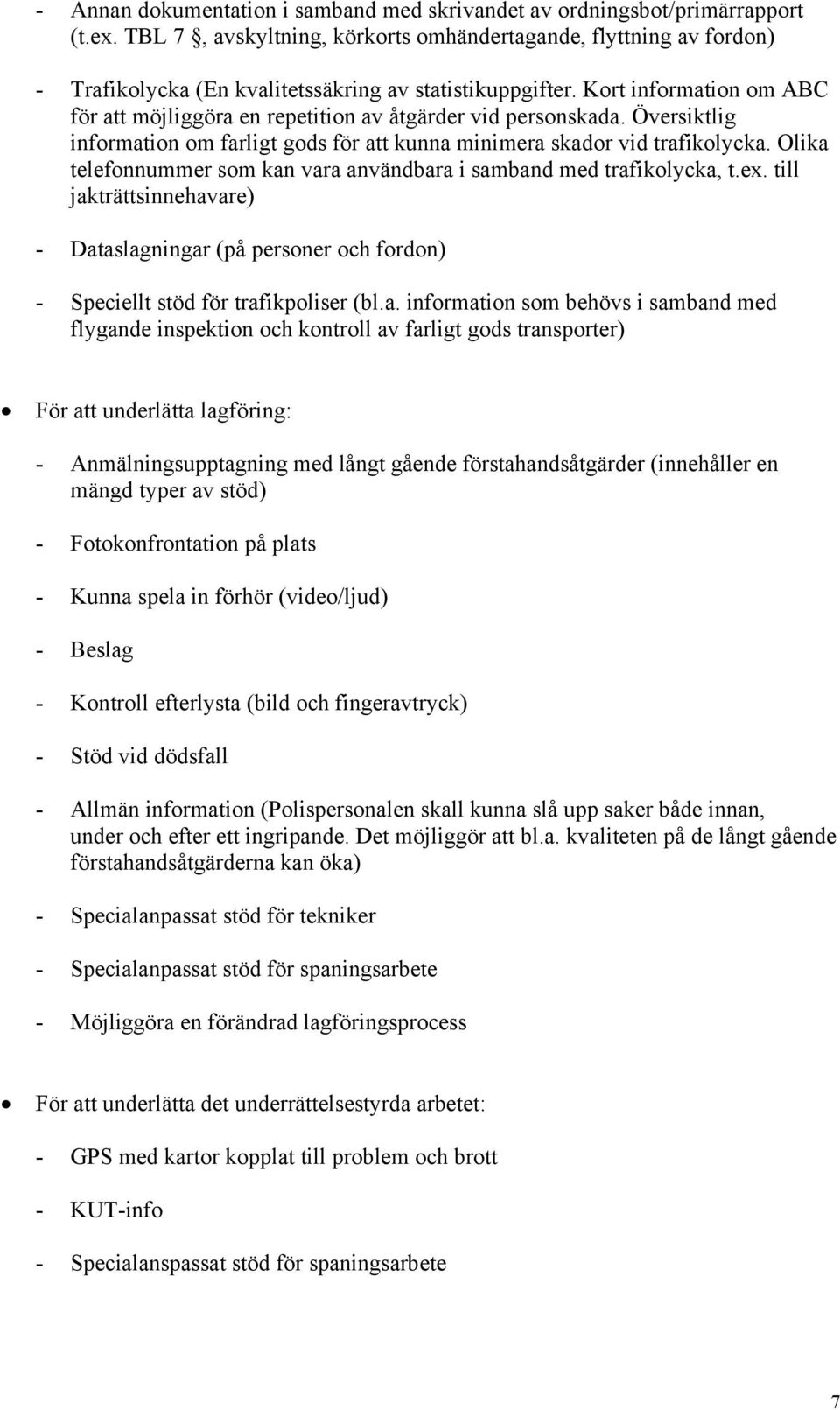 Kort information om ABC för att möjliggöra en repetition av åtgärder vid personskada. Översiktlig information om farligt gods för att kunna minimera skador vid trafikolycka.