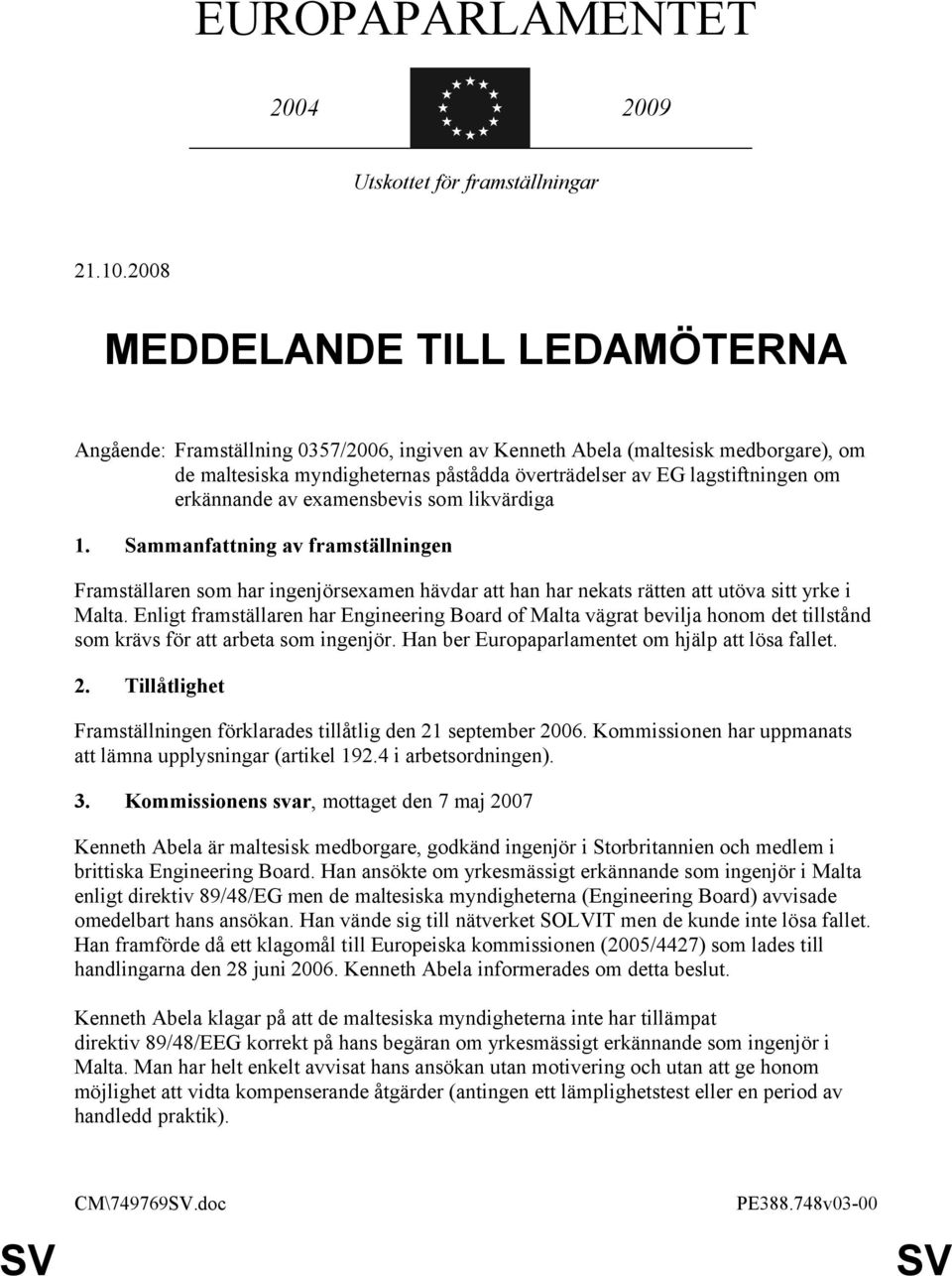 erkännande av examensbevis som likvärdiga 1. Sammanfattning av framställningen Framställaren som har ingenjörsexamen hävdar att han har nekats rätten att utöva sitt yrke i Malta.