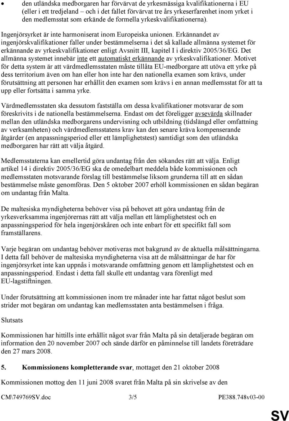 Erkännandet av ingenjörskvalifikationer faller under bestämmelserna i det så kallade allmänna systemet för erkännande av yrkeskvalifikationer enligt Avsnitt III, kapitel I i direktiv 2005/36/EG.