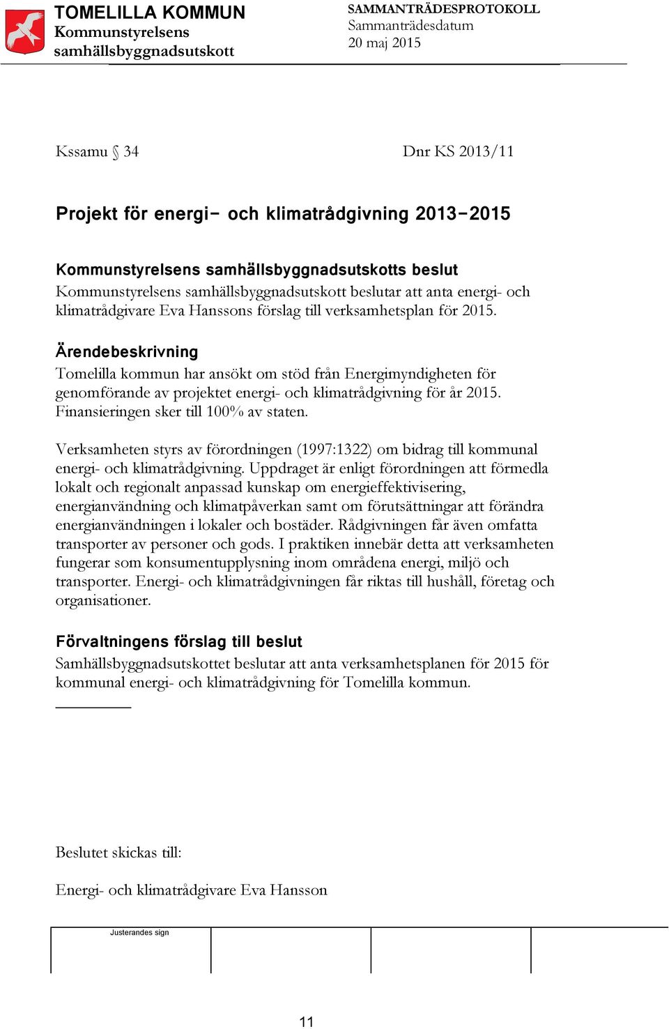 Verksamheten styrs av förordningen (1997:1322) om bidrag till kommunal energi- och klimatrådgivning.