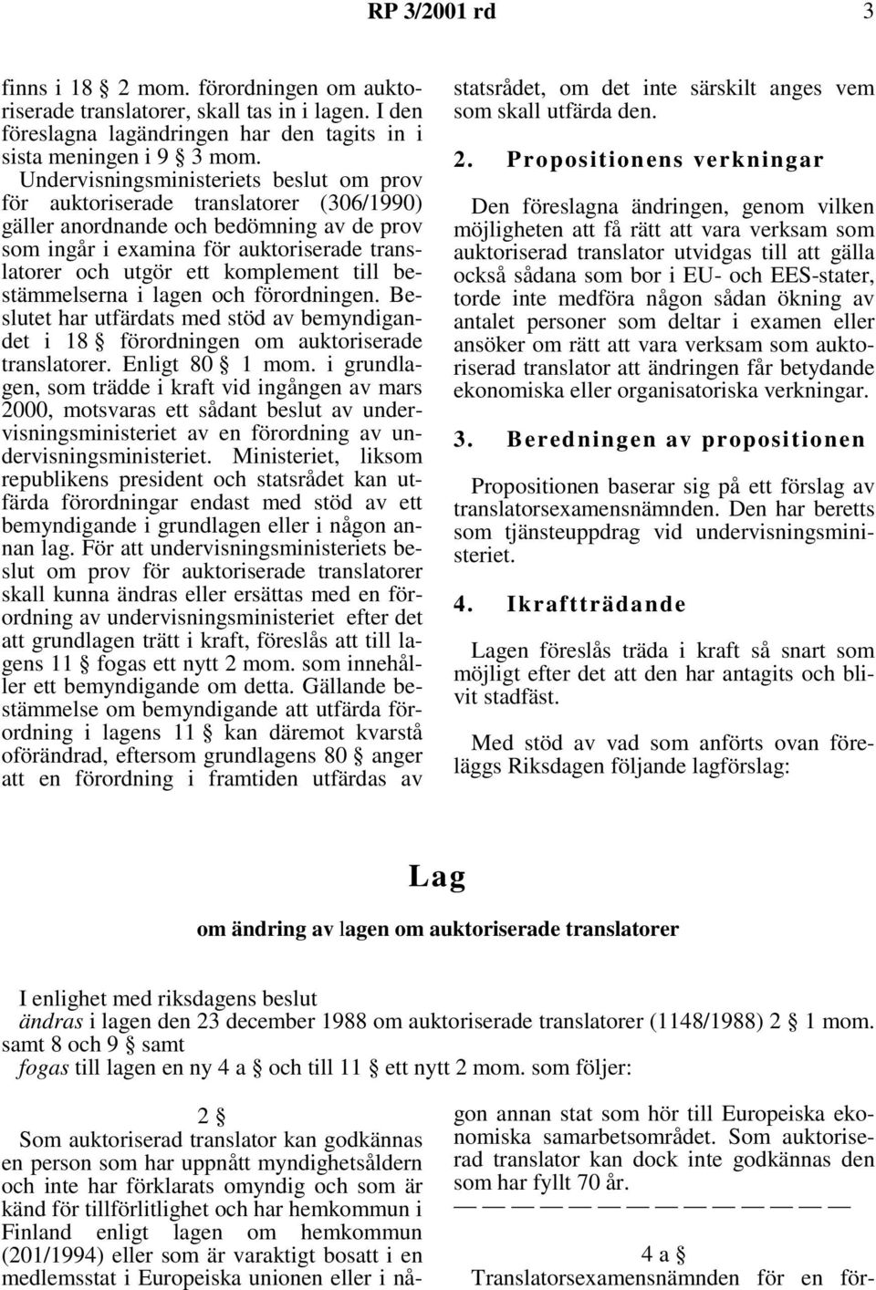 komplement till bestämmelserna i lagen och förordningen. Beslutet har utfärdats med stöd av bemyndigandet i 18 förordningen om auktoriserade translatorer. Enligt 80 1 mom.