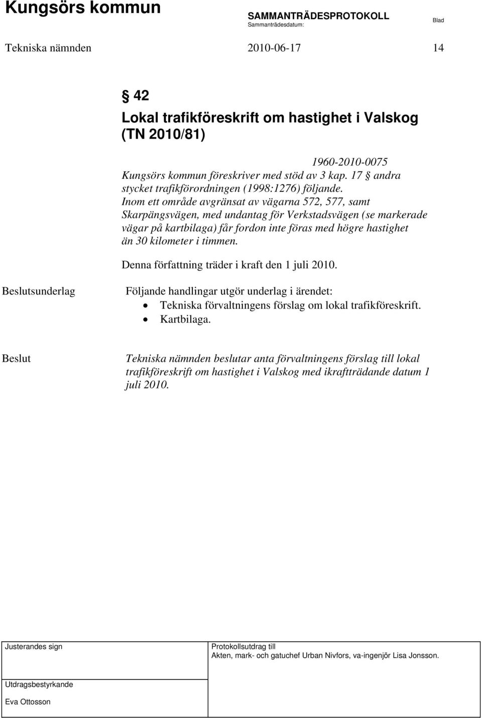 Inom ett område avgränsat av vägarna 572, 577, samt Skarpängsvägen, med undantag för Verkstadsvägen (se markerade vägar på kartbilaga) får fordon inte föras med högre