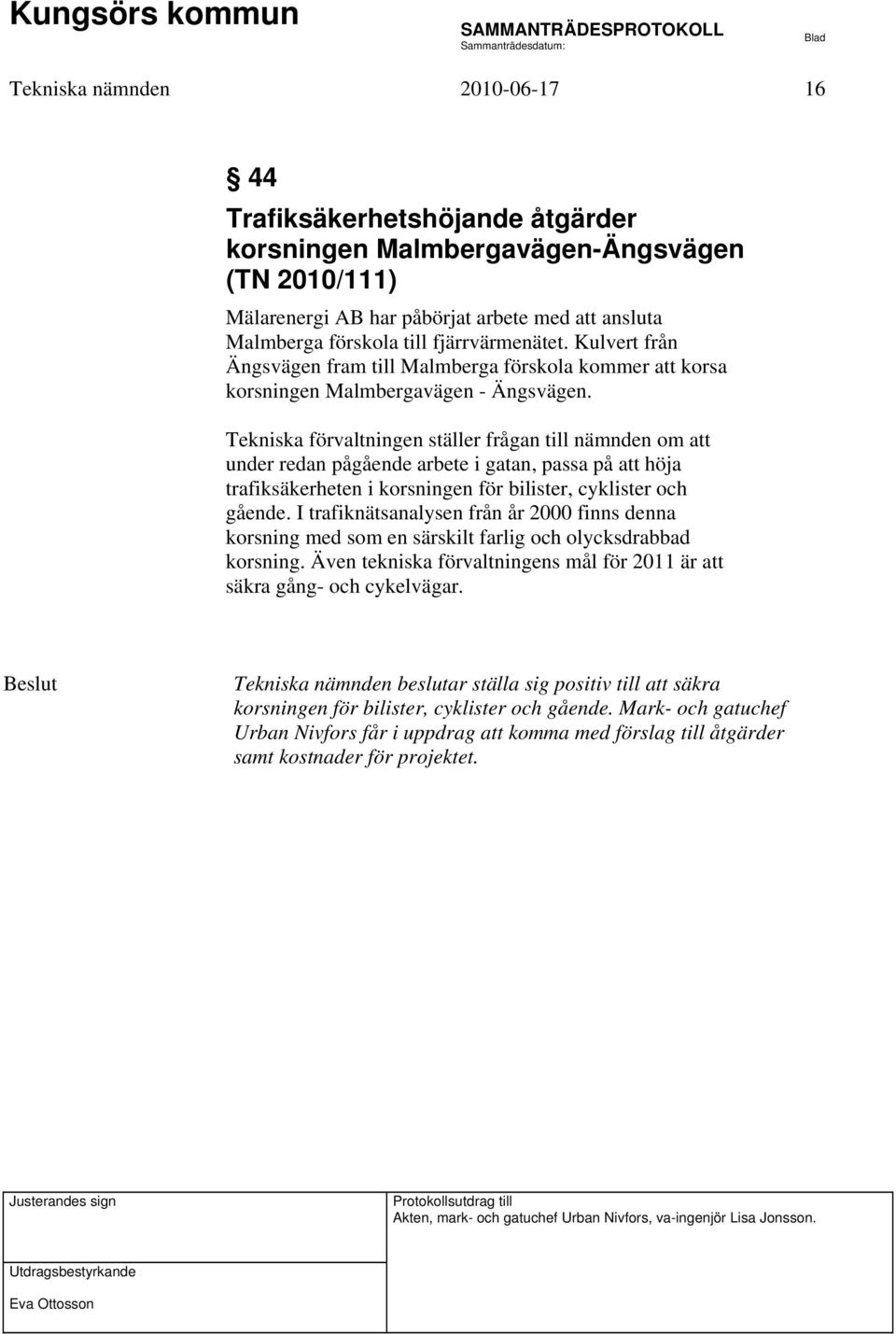 Tekniska förvaltningen ställer frågan till nämnden om att under redan pågående arbete i gatan, passa på att höja trafiksäkerheten i korsningen för bilister, cyklister och gående.