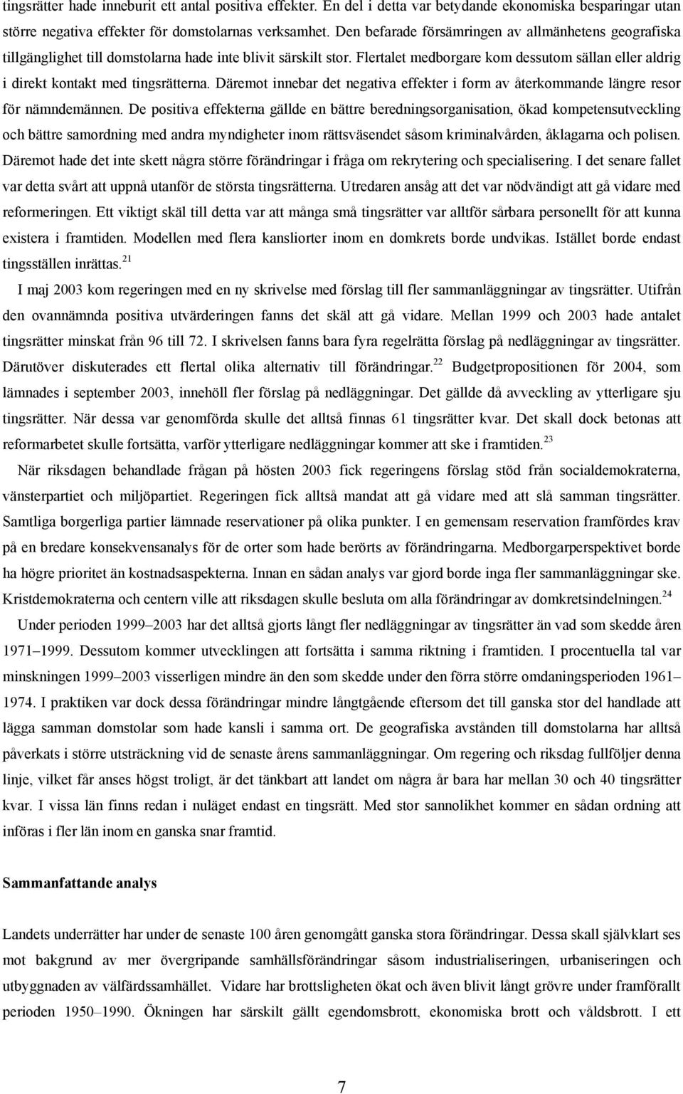 Flertalet medborgare kom dessutom sällan eller aldrig i direkt kontakt med tingsrätterna. Däremot innebar det negativa effekter i form av återkommande längre resor för nämndemännen.