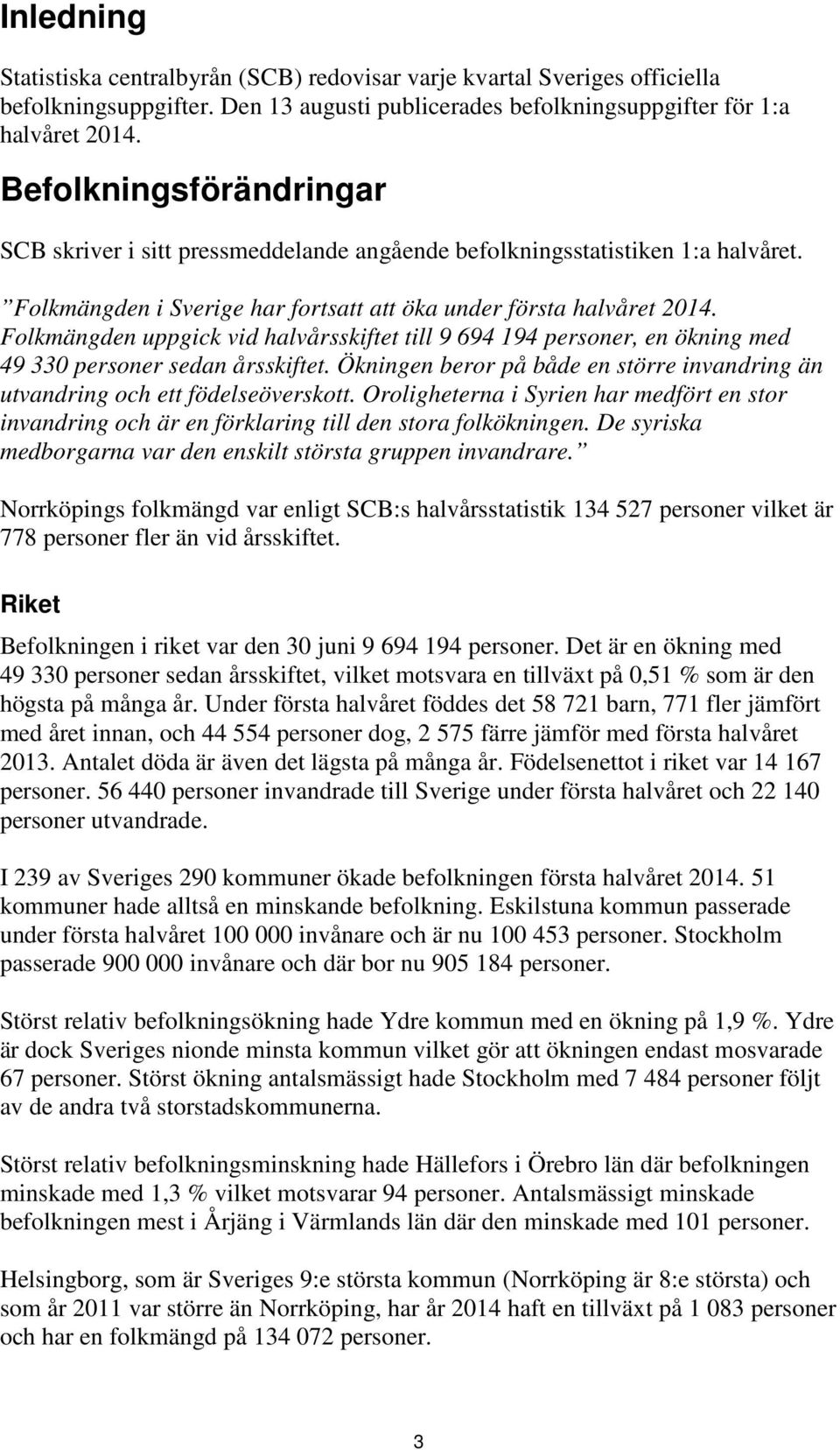 Folkmängden uppgick vid halvårsskiftet till 9 694 194 personer, en ökning med 49 330 personer sedan årsskiftet. Ökningen beror på både en större invandring än utvandring och ett födelseöverskott.