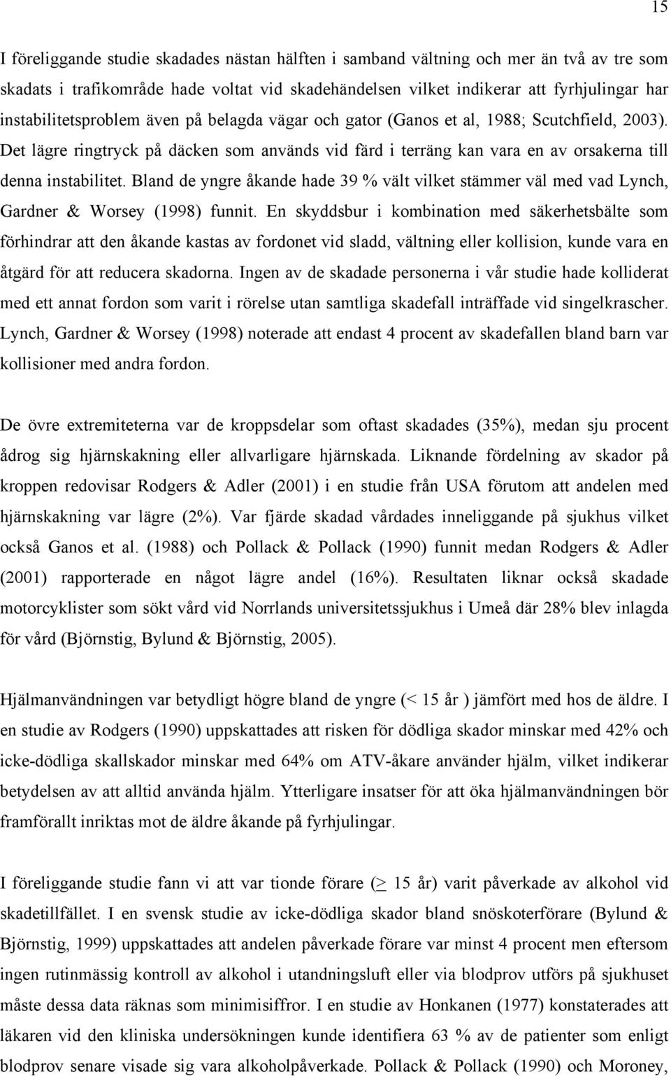 Det lägre ringtryck på däcken som används vid färd i terräng kan vara en av orsakerna till denna instabilitet.